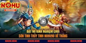 Bật Mí Kinh Nghiệm Chơi Sơn Tinh Thủy Tinh Nohu90 Dễ Thắng