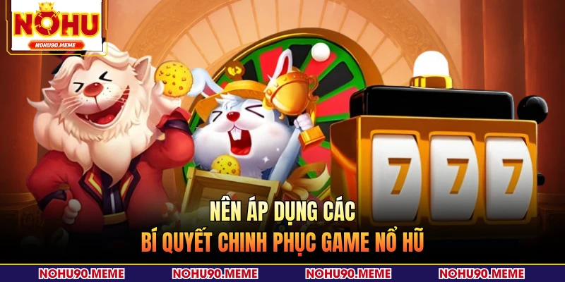 Nên áp dụng các bí quyết chinh phục game nổ hũ 
