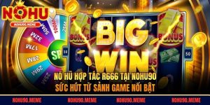 Nổ Hũ Hợp Tác R666 Tại Nohu90 - Sức Hút Từ Sảnh Game Nổi Bật