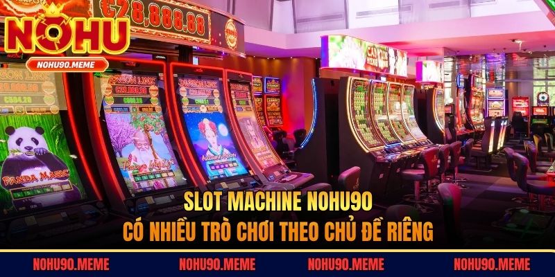 Slot Machine Nohu90 có nhiều trò chơi theo chủ đề riêng