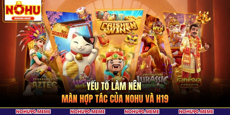 Yếu tố làm nên màn hợp tác của NOHU và H19